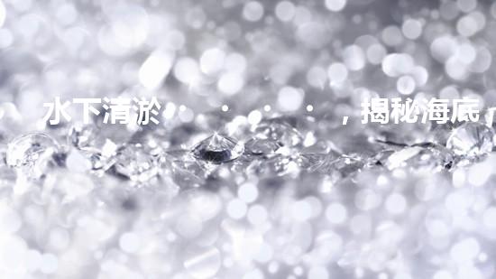 水下清淤，揭秘海底奇跡！
